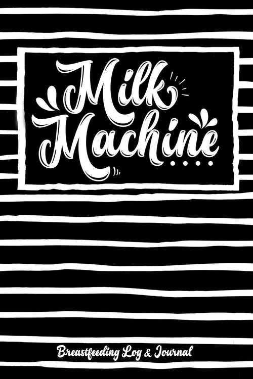 Milk Machine Breastfeeding Log & Journal: Logbook and Record Notebook for Nursing Mothers
