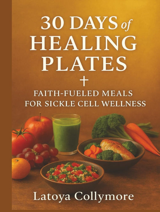 30 Days of Healing Plates: Faith-Fueled Recipes to Nourish the Body and Strengthen the Spirit for Sickle Cell Wellness.