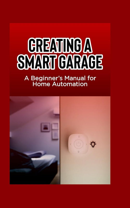 Creating a Smart Garage: A Beginner’s Manual for Home Automation