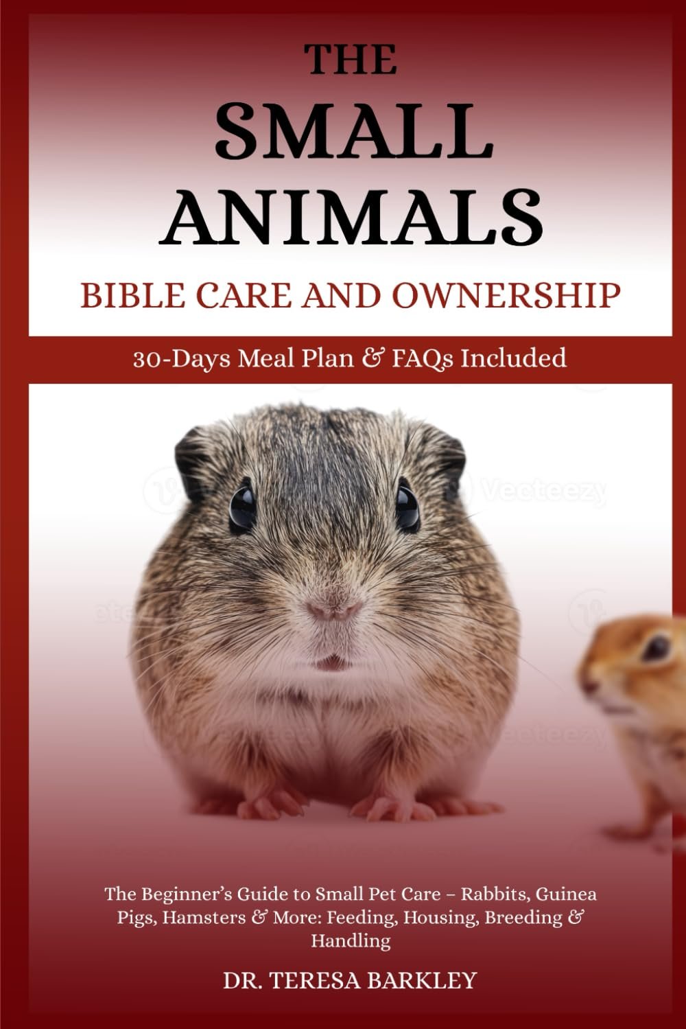 THE SMALL ANIMALS’ BIBLE CARE AND OWNERSHIP: The Beginner’s Guide to Small Pet Care – Rabbits, Guinea Pigs, Hamsters & More: Feeding, Housing, Breeding & Handling