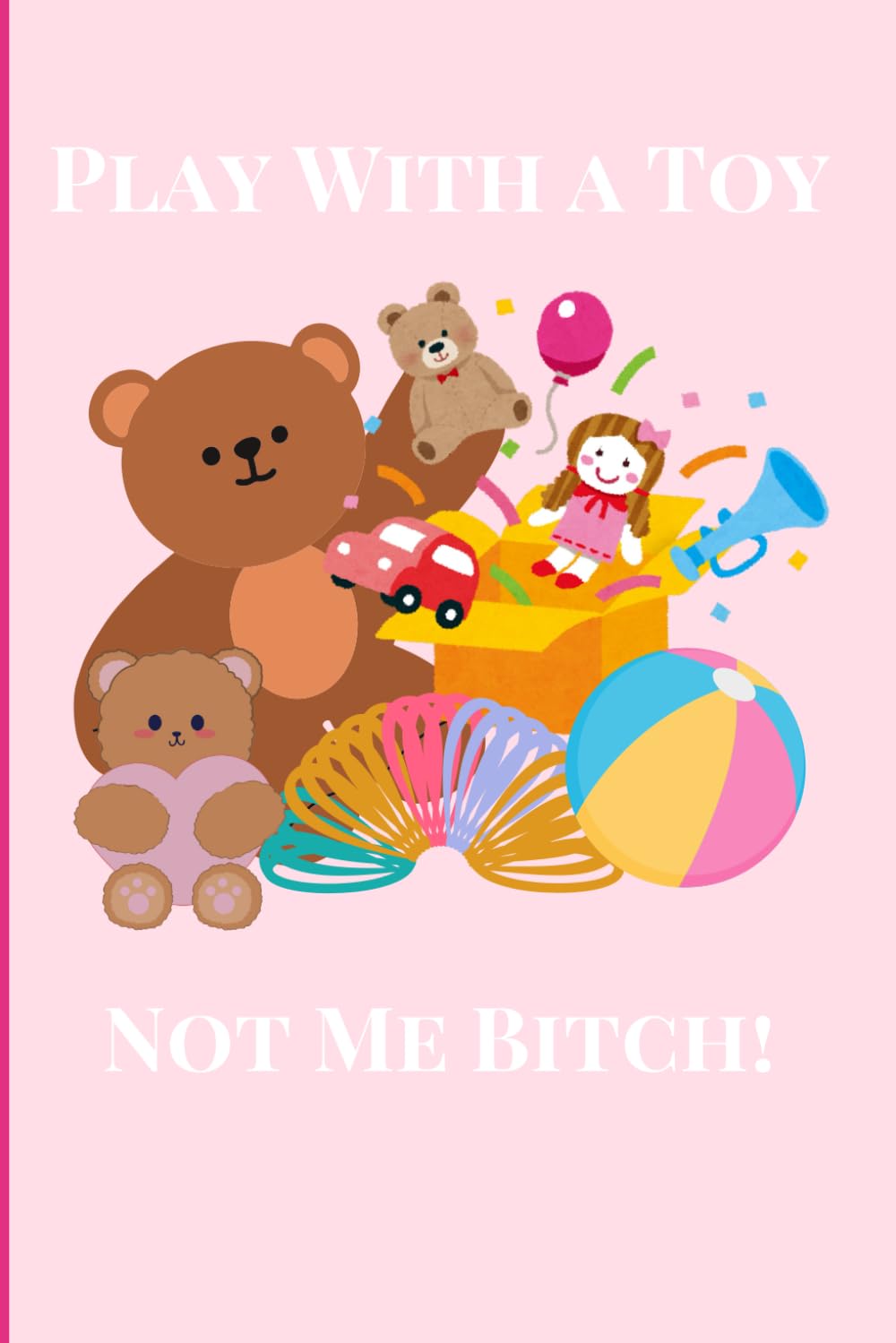 Play With a Toy Not Me Bitch