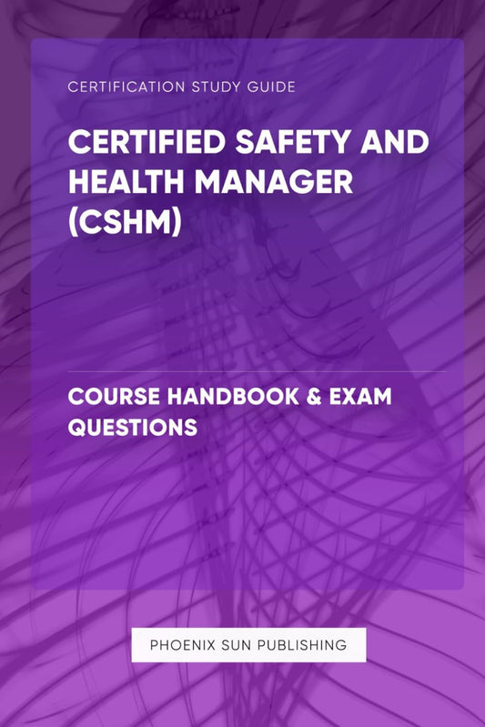 Certified Safety and Health Manager (CSHM) - Course Handbook & Exam Questions