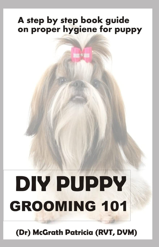 DIY PUPPY GROOMING 101: A step by step book guide on proper hygiene for puppy