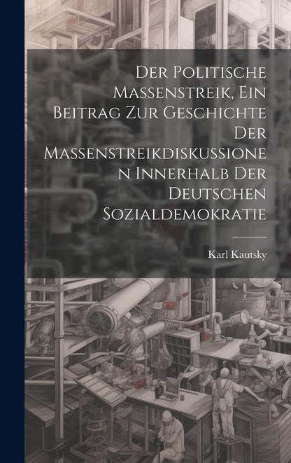 Der politische Massenstreik, ein Beitrag zur Geschichte der Massenstreikdiskussionen innerhalb der deutschen Sozialdemokratie