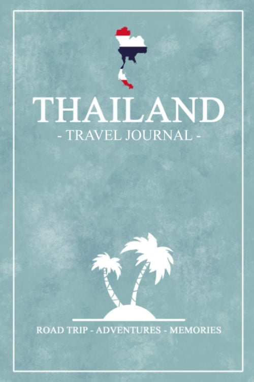 Thailand Travel Journal: Travel Diary Thailand Backpacking, Walking, Hiking, Wildlife / Road Trip Gift and Souvenir / Expenses Log Book / Vacation Essentials