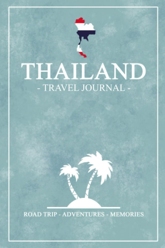 Thailand Travel Journal: Travel Diary Thailand Backpacking, Walking, Hiking, Wildlife / Road Trip Gift and Souvenir / Expenses Log Book / Vacation Essentials