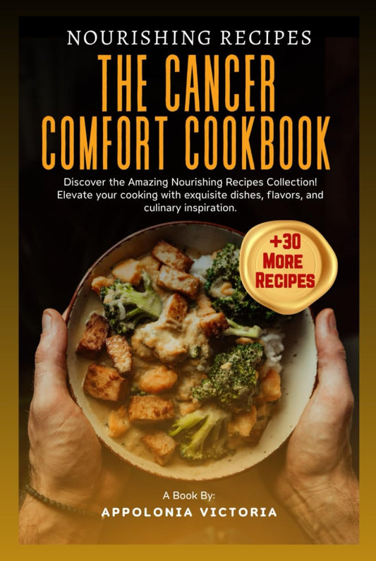 THE CANCER COMFORT COOKBOOK: Comforting Nutrition for Cancer Patients and Their Caregivers