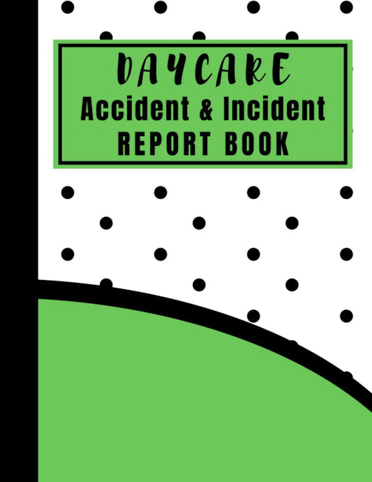Daycare Accident and Incident Report Book: A Health and Safety, Childminding Log Book for Your Daycare Center.