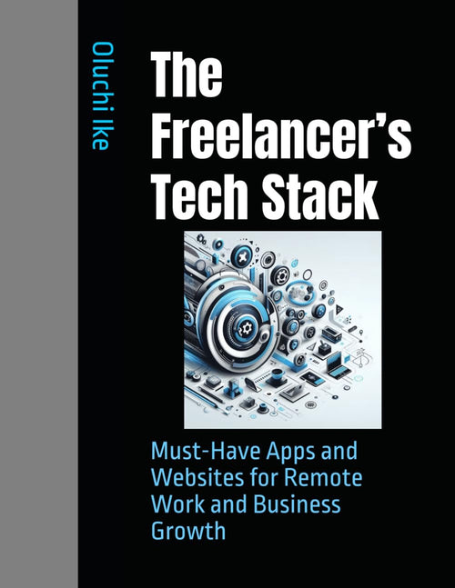 The Freelancer’s Tech Stack: Must-Have Apps and Websites for Remote Work and Business Growth
