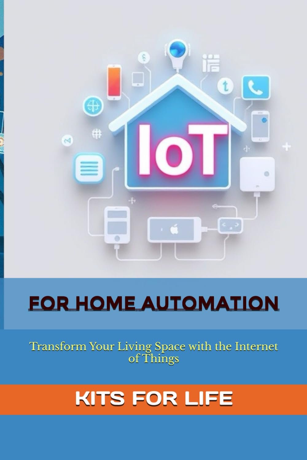 IoT for Home Automation: Transform Your Living Space with the Internet of Things: Unlock the Power of IoT in Your Home: A Comprehensive Guide to Smart Home Automation for Convenience, Efficiency, and Security. Discover Top Devices, Installation Tips