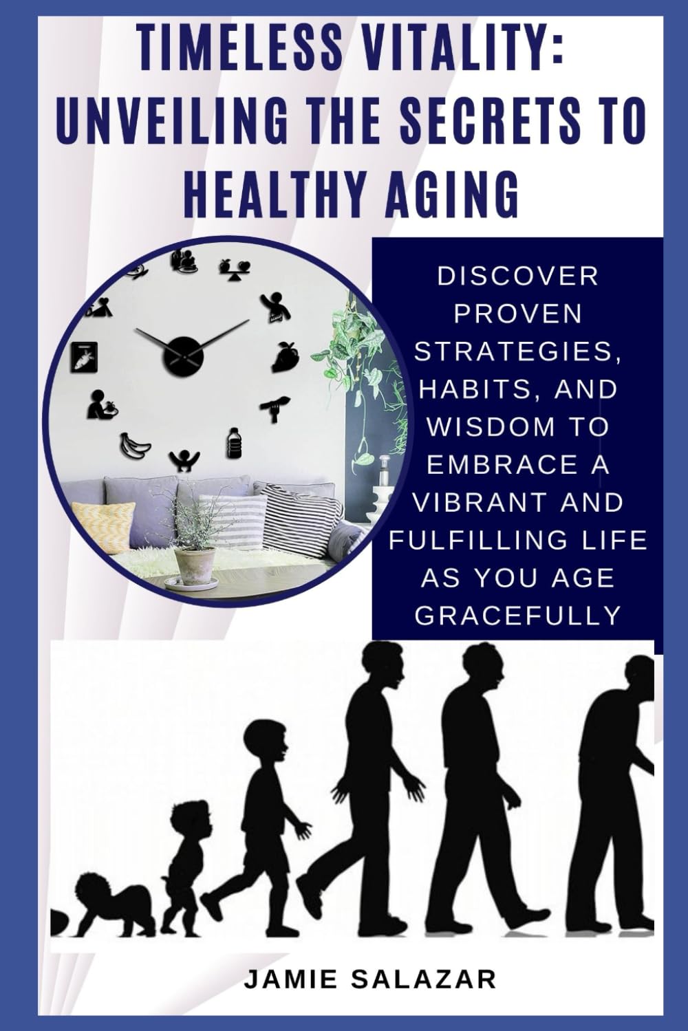 TIMELESS VITALITY: UNVEILING THE SECRETS TO HEALTHY AGING: Discover Proven Strategies, Habits, and Wisdom to Embrace a Vibrant and Fulfilling Life as You Age Gracefully