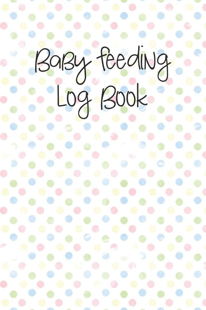 Baby Feeding Log Book: Tracker for Breastfeeding, Bottle Feeding, Diaper Changes and More for Your Newborn
