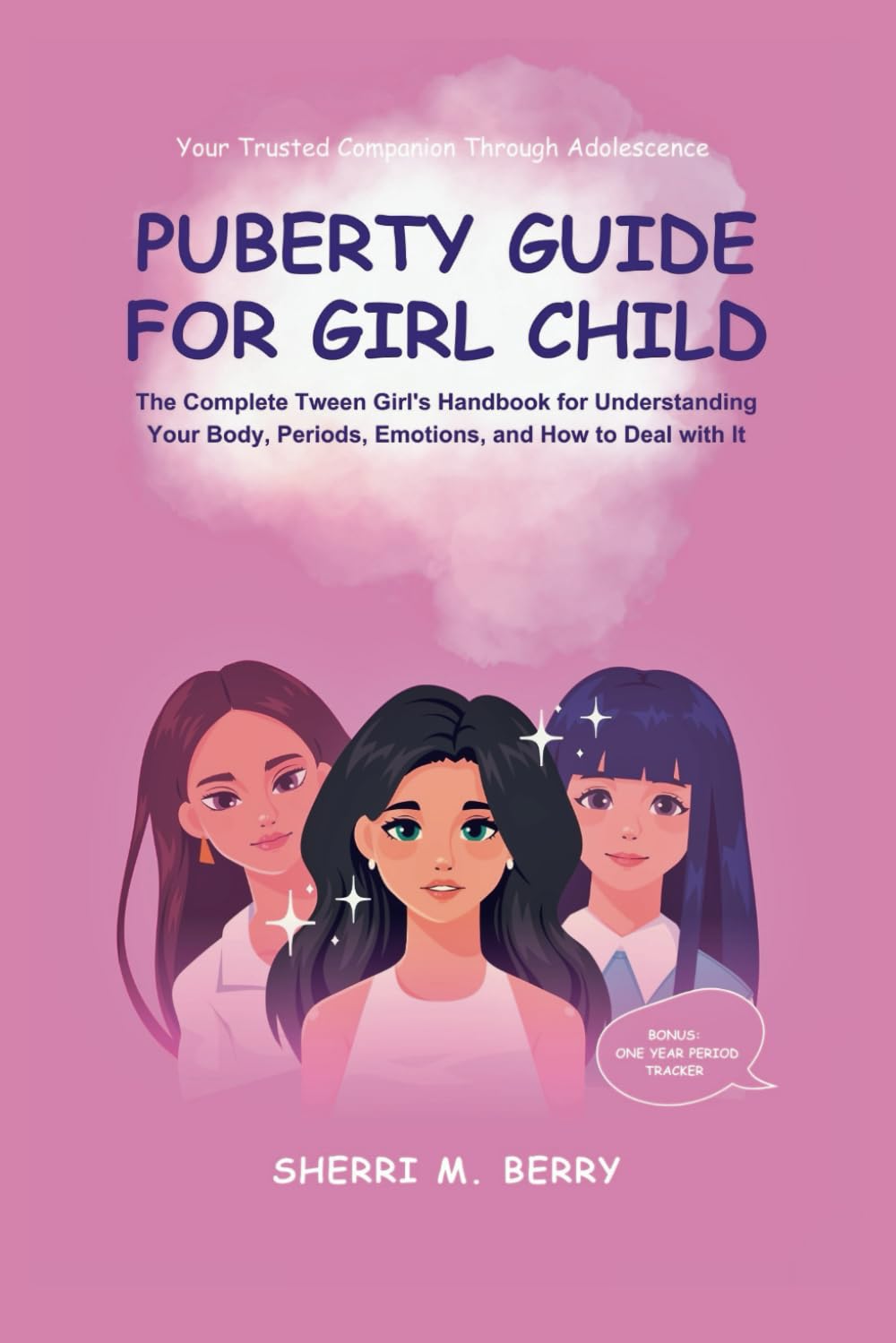 Puberty Guide for Girl Child: The Complete Tween Girl's Handbook for Understanding Your Body, Periods, Emotions, and How to Deal with It