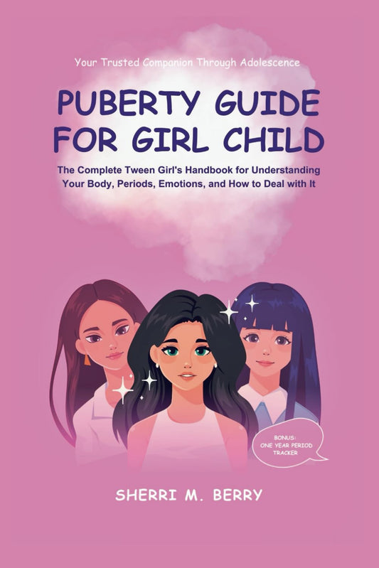 Puberty Guide for Girl Child: The Complete Tween Girl's Handbook for Understanding Your Body, Periods, Emotions, and How to Deal with It