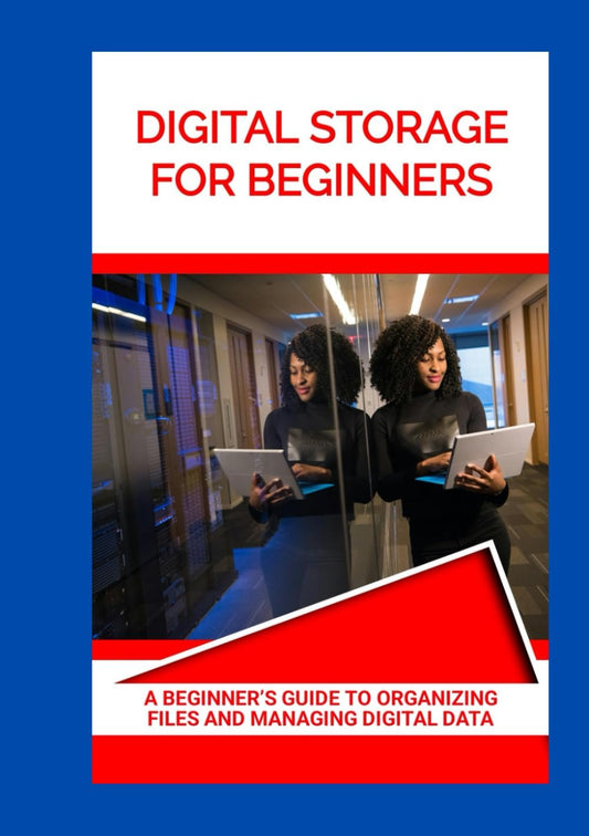 Digital Storage for Beginners: A Beginnerâ€™s Guide to Organizing Files and Managing Digital Data