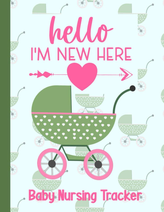 Hello I’m New Here Baby Nursing Tracker: A Breastfeeding Tracking Daily Log