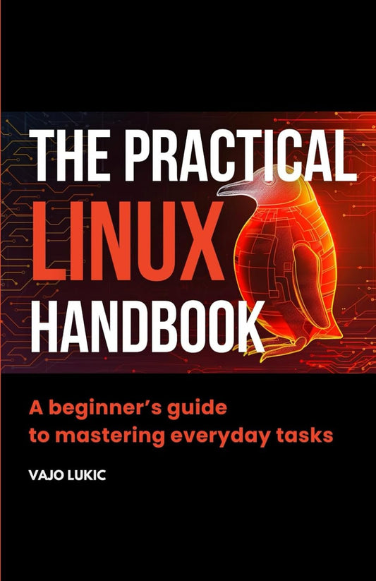 The Practical Linux Handbook: A Beginner's Guide to Mastering Everyday Tasks