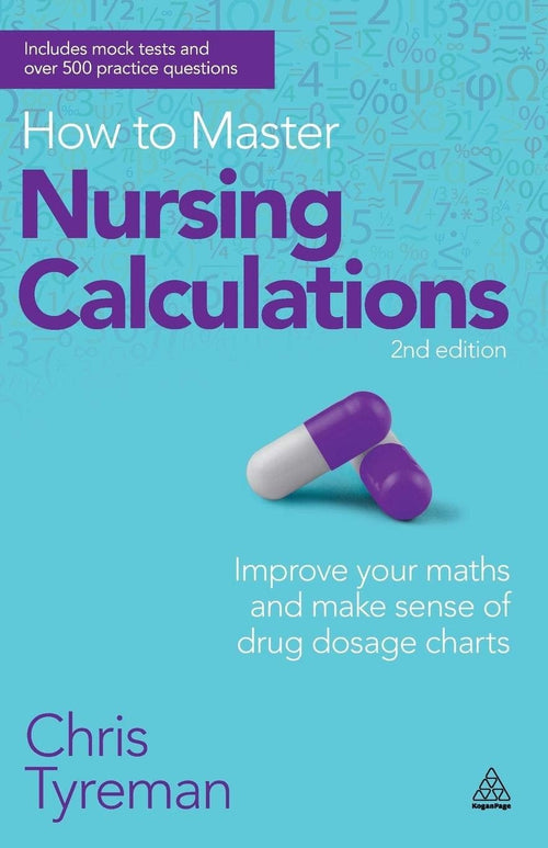 How to Master Nursing Calculations: Improve Your Maths and Make Sense of Drug Dosage Charts