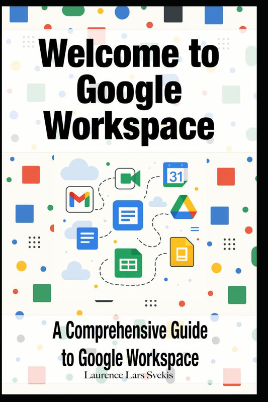 Welcome to Google Workspace: A Comprehensive Guide to Google Workspace