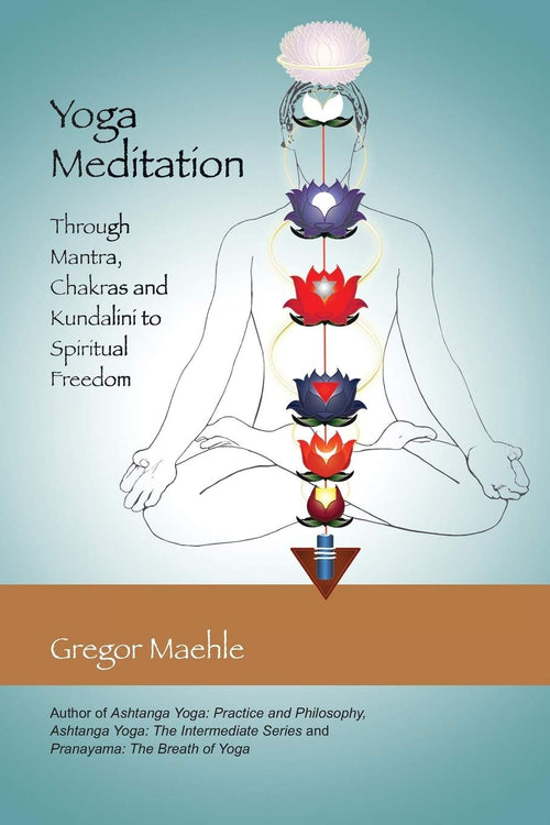 Yoga Meditation: Through Mantra, Chakras and Kundalini to Spiritual Freedom