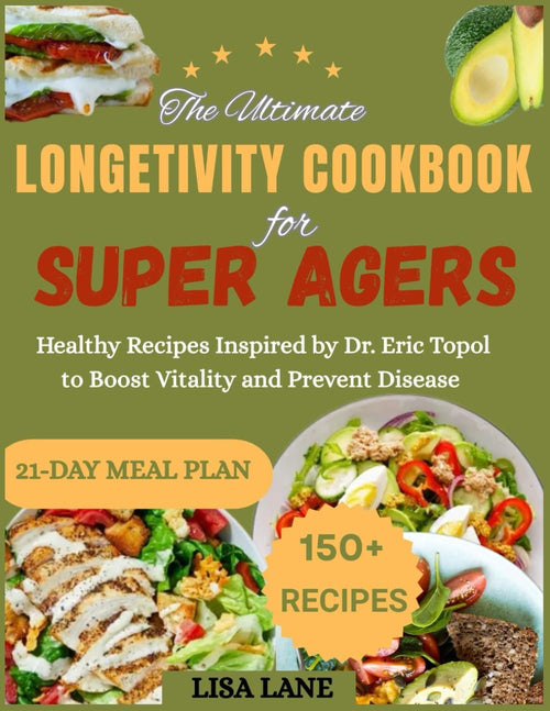 The Ultimate Longevity Cookbook for Super Agers: Healthy Recipes Inspired by Dr. Eric Topol to Boost Vitality and Prevent Disease