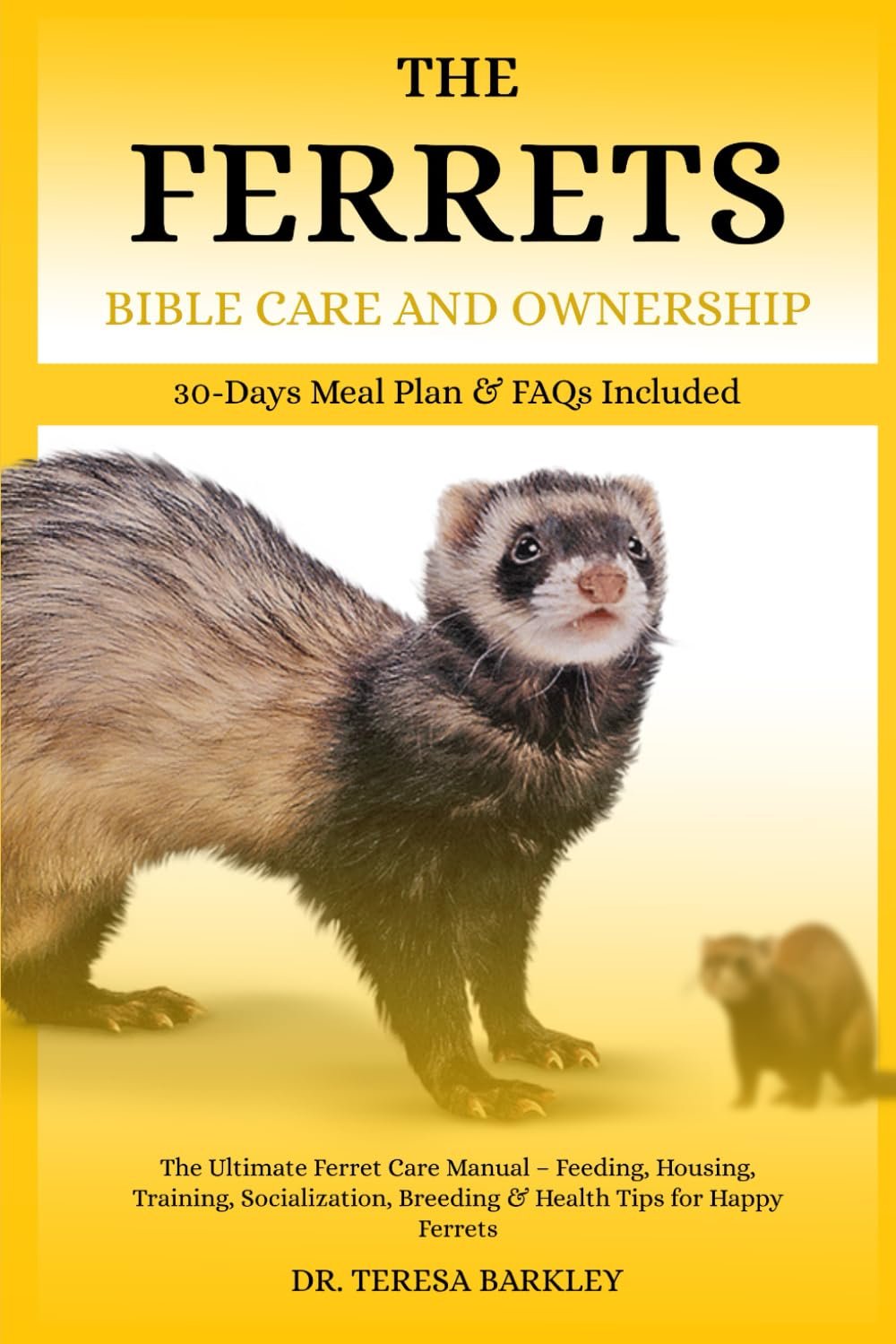THE FERRETS BIBLE CARE AND OWNERSHIP: The Ultimate Ferret Care Manual – Feeding, Housing, Training, Socialization, Breeding & Health Tips for Happy Ferrets