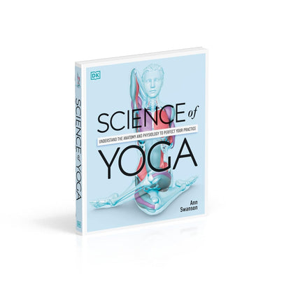 Science of Yoga: Understand the Anatomy and Physiology to Perfect Your Practice
