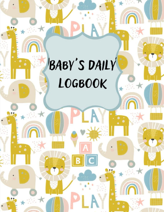 Baby's Daily Logbook: Keep Track Of Your Baby's Sleep, Feeding/ Nursing, Diaper Changes, Activities And Take Notes About Your Newborn. Logbook For Parents, Babysitters And Nannies