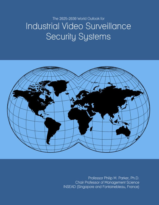 The 2025-2030 World Outlook for Industrial Video Surveillance Security Systems