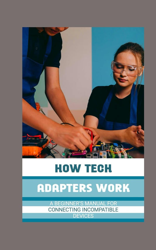 How Tech Adapters Work: A Beginner’s Manual for Connecting Incompatible Devices