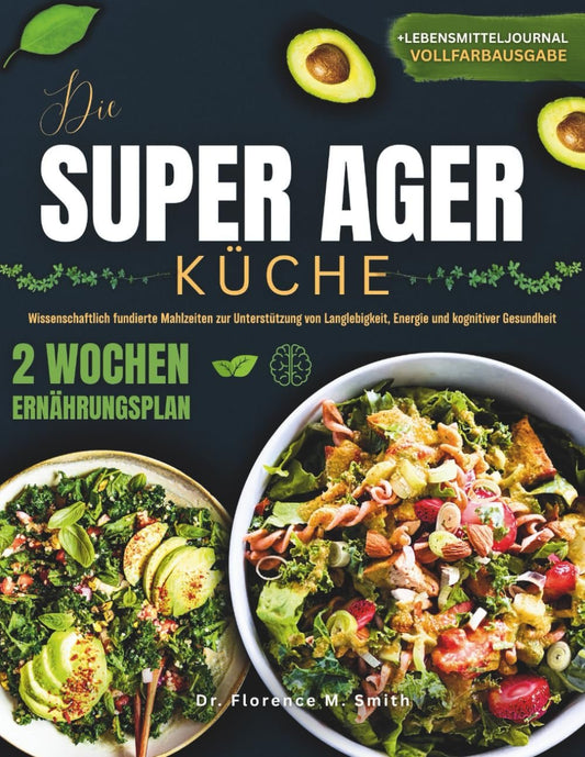 DIE SUPER AGERS KÜCHE: Wissenschaftlich fundierte Mahlzeiten zur Unterstützung von Langlebigkeit, Energie und kognitiver Gesundheit
