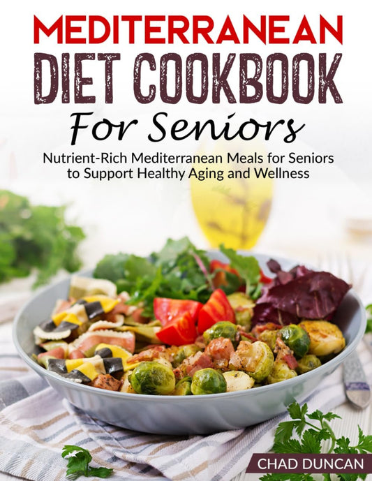 Mediterranean Diet Cookbook For Seniors: Nutrient-Rich Mediterranean Meals for Seniors to Support Healthy Aging and Wellness