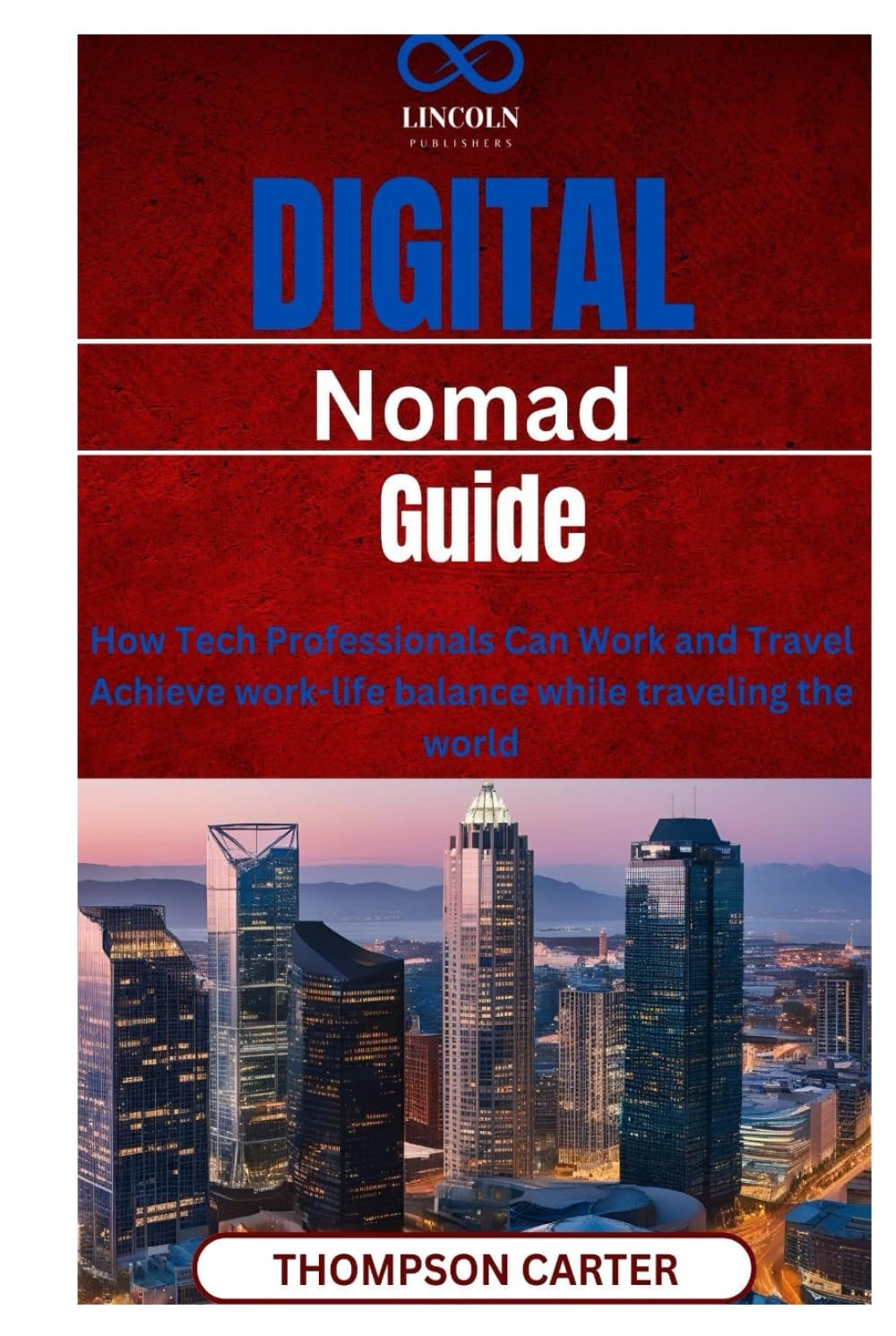 Digital Nomad Guide: How Tech Professionals Can Work and Travel Achieve work-life balance while traveling the world