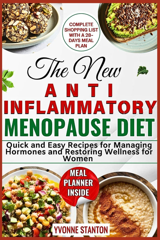 The New Anti Inflammatory Menopause Diet: Quick and Easy Recipes for Managing Hormones and Restoring Wellness for Women
