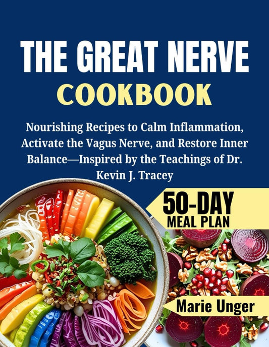 THE GREAT NERVES COOKBOOK: Nourishing Recipes to Calm Inflammation, Activate the Vagus Nerve, and Restore Inner Balance—Inspired by the Teachings of Dr. Kevin J. Tracey