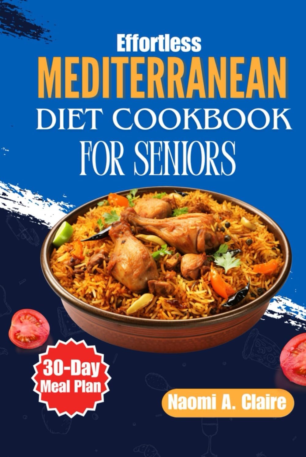 Effortless Mediterranean Diet Cookbook For Seniors: A Joyful Journey to Vibrant Living After 60 — Quick & Easy Recipes for Weight Loss, Longevity, and Flavorful Wellness with a Complete 30-Day Mediterranean Meal Plan