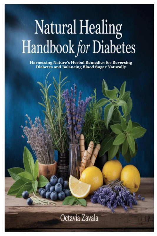 Natural Healing Handbook for Diabetes: Harnessing Nature’s Herbal Remedies for Reversing Diabetes and Balancing Blood Sugar Naturally