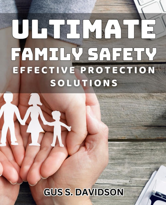 Ultimate Family Safety: Effective Protection Solutions: Essential Safety Measures: Protect Your Family with Reliable Solutions