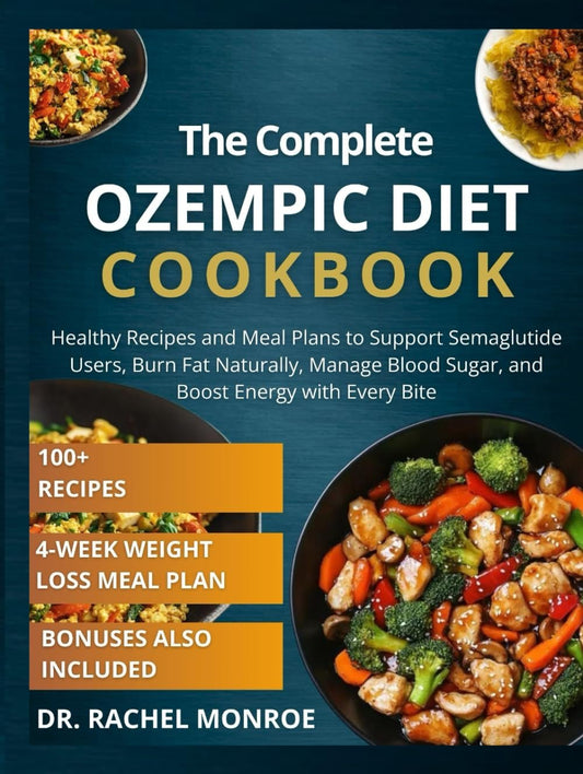The Complete Ozempic Diet Cookbook: Healthy Recipes and Meal Plans to Support Semaglutide Users, Burn Fat Naturally, Manage Blood Sugar, and Boost Energy with Every Bite