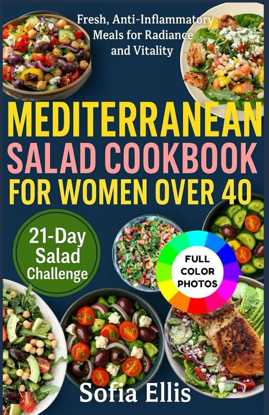 MEDITERRANEAN SALAD COOKBOOK FOR WOMEN OVER 40: Fresh, Anti-Inflammatory Meals for Radiance and Vitality