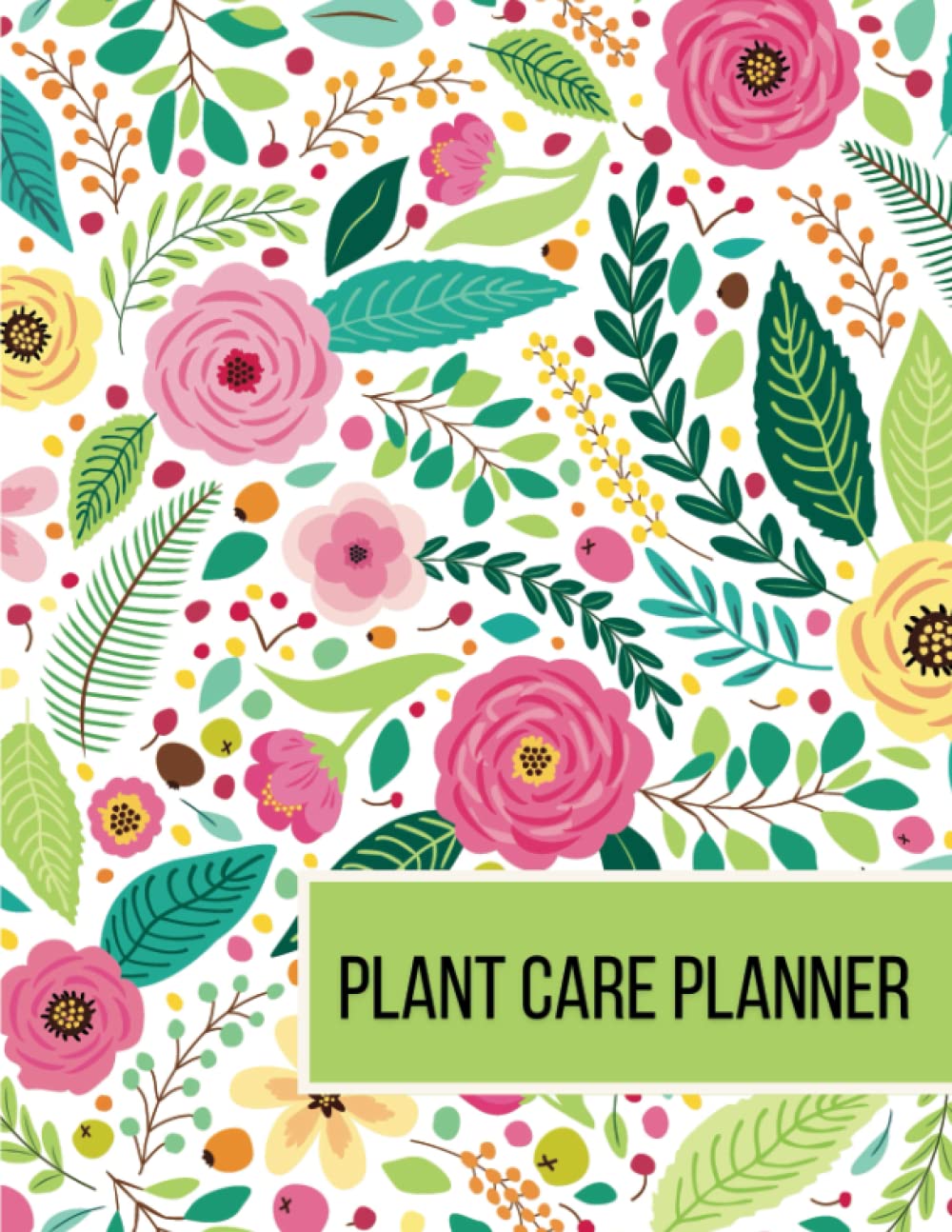 Plant Care Planner and Log Book: Record and Track your Garden and Indoor Plants. Keep notes for watering and feeding.