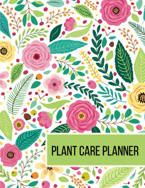 Plant Care Planner and Log Book: Record and Track your Garden and Indoor Plants. Keep notes for watering and feeding.