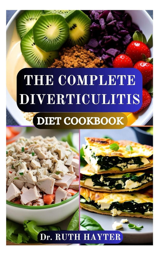 THE COMPLETE DIVERTICULITIS DIET COOKBOOK: Nutrition & Recipe Guide to Prevent Flare Ups, Soothe Your Gut, and Reclaim Digestive Health
