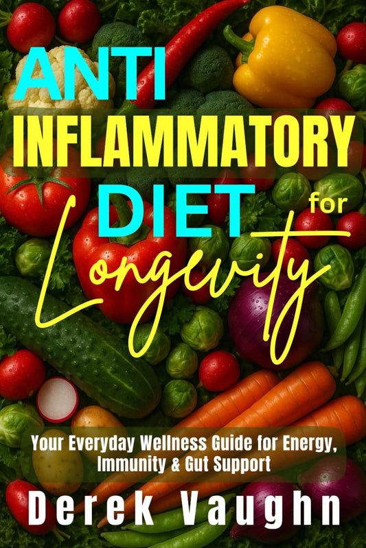 Anti-Inflammatory Diet for Longevity: Your Everyday Wellness Guide for Energy, Immunity & Gut Support