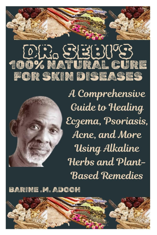 DR. SEBI’S 100% NATURAL CURE FOR SKIN DISEASES: A Comprehensive Guide to Healing Eczema, Psoriasis, Acne, and More Using Alkaline Herbs and Plant-Based Remedies