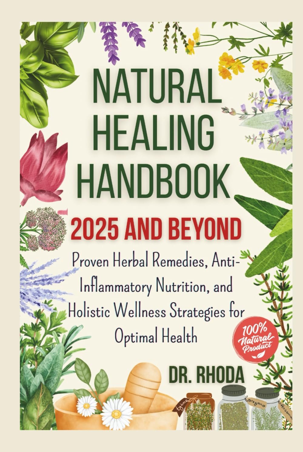 Natural Healing Handbook 2025 and Beyond: Proven Herbal Remedies, Anti-Inflammatory Nutrition, and Holistic Wellness Strategies for Optimal Health
