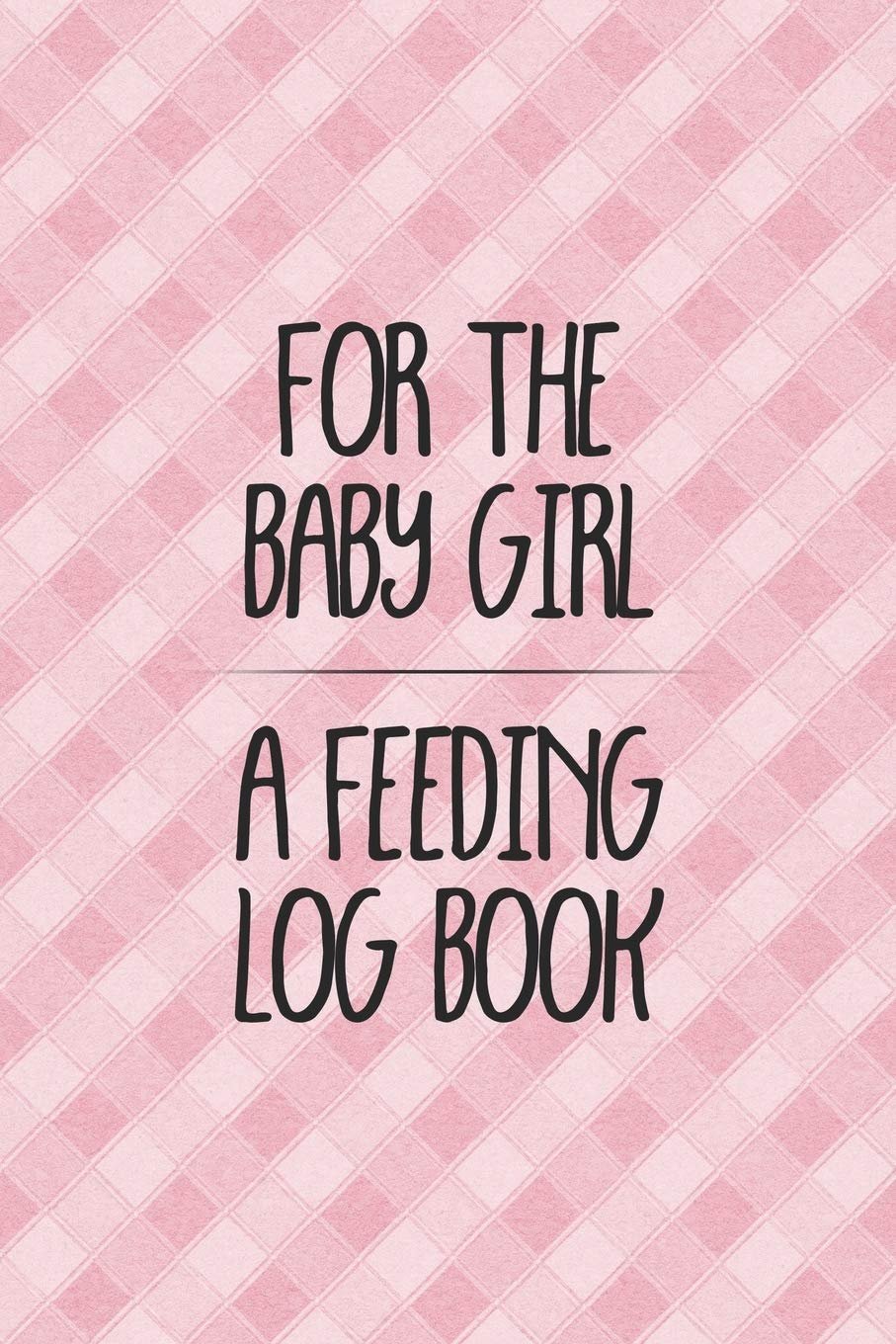 For the Baby Girl a Feeding Log Book: Logbook for Tracking Breastfeeding Information, Poop or Pee, Sleep Times and More for Your Newborn