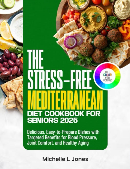 The Stress-Free Mediterranean Diet Cookbook for Seniors 2025: Delicious, Easy-to-Prepare Dishes with Targeted Benefits for Blood Pressure, Joint Comfort, and Healthy Aging