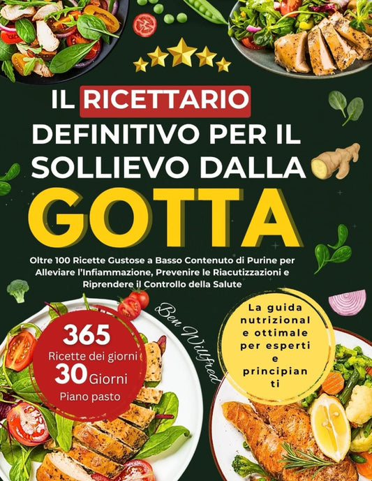 IL RICETTARIO DEFINITIVO PER IL SOLLIEVO DALLA GOTTA: Oltre 100 deliziose ricette a basso contenuto di purine per lenire l'infiammazione, prevenire le riacutizzazioni e riprendere il controllo della propria salute
