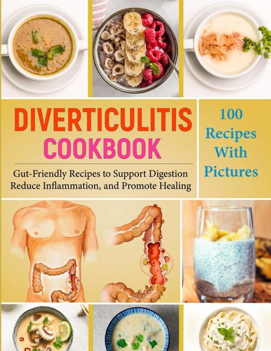 Diverticulitis Cookbook: 100 Delicious, Gut-Friendly Recipes to Support Digestion, Reduce Inflammation, and Promote Healing for Those Managing Digestive Tract Issues